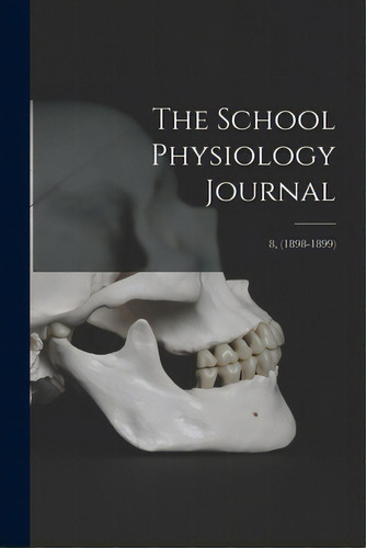 The School Physiology Journal; 8, (1898-1899), De Anonymous. Editorial Legare Street Pr, Tapa Blanda En Inglés