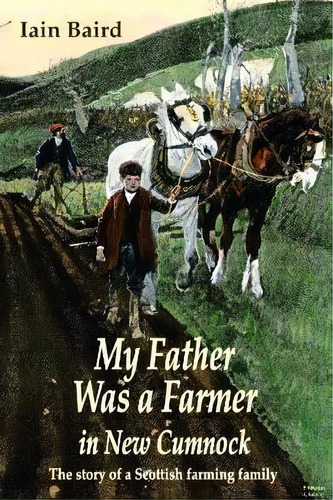 My Father Was A Farmer In New Cumnock : The Story Of A Scottish Farming Family, De Iain Baird. Editorial The Choir Press, Tapa Blanda En Inglés