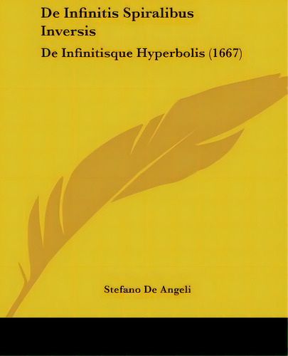 De Infinitis Spiralibus Inversis: De Infinitisque Hyperbolis (1667), De Angeli, Stefano De. Editorial Kessinger Pub Llc, Tapa Blanda En Inglés