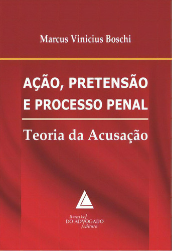 Ação, Pretensão E Processo Penal, De Boschi Vinicius. Livraria Do Advogado Editora Em Português