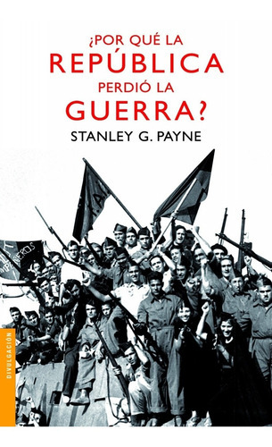 Stanley G. Payne ¿Por qué la república perdió la guerra? Editorial Booket