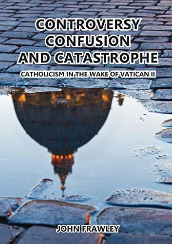 Controversy Confusion And Catastrophe - Catholicism In The Wake Of Vatican Ii, De John Frawley. Editorial Connor Court Publishing Pty Ltd, Tapa Blanda En Inglés