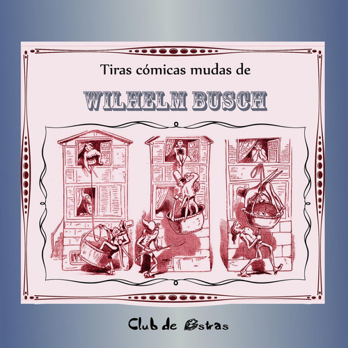 Tiras Cómicas Mudas De Wilhelm Busch, De Busch , Wilhelm.., Vol. 1.0. Editorial Club De Ostras, Tapa Blanda, Edición 1.0 En Español, 2016