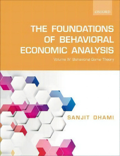 The Foundations Of Behavioral Economic Analysis : Volume Iv: Behavioral Game Theory, De Sanjit Dhami. Editorial Oxford University Press, Tapa Blanda En Inglés