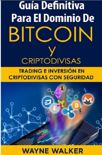 Guía Definitiva Sobre Bitcoin Y Criptodivisas - Wayne Walker