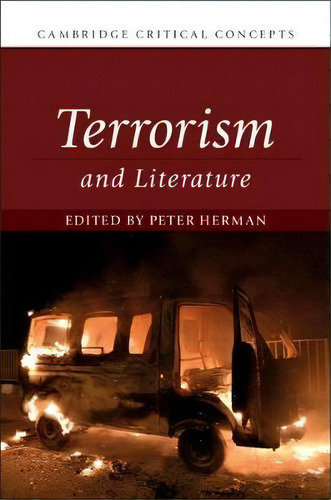Cambridge Critical Concepts: Terrorism And Literature, De Peter C. Herman. Editorial Cambridge University Press, Tapa Dura En Inglés