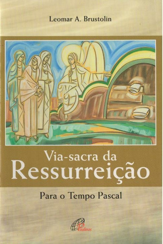 Via-sacra da ressurreição: Para o Tempo Pascal, de Brustolin, Leomar A.. Editora Pia Sociedade Filhas de São Paulo em português, 2010