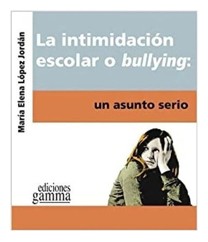 La Intimidación Escolar O Bullying, De Ma. Elelna López. Editorial Ediciones Gamma, Tapa Blanda En Español, 2013