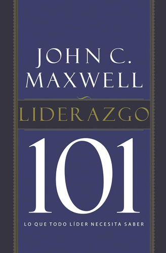 Libro: Liderazgo 101: Lo Que Todo Líder Necesita Saber (span