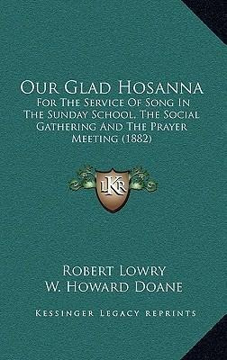 Our Glad Hosanna : For The Service Of Song In The Sunday ...