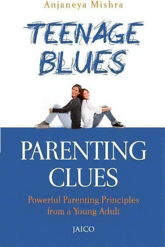 Teenage Blues, Parenting Clues, De Anjaneya Mishra. Editorial Jaico Publishing House, Tapa Blanda En Inglés