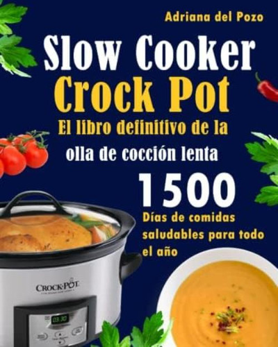 Slow Cooker Crock Pot, El Libro Definitivo De La Olla De Cocción Lenta: 1500 Días De Comidas Saludables Para Todo El Año (spanish Edition), De Del Pozo, Adriana. Editorial Oem, Tapa Blanda En Español