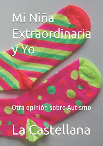 Mi Niña Extraordinaria Y Yo: Otra Opinion Sobre Autismo