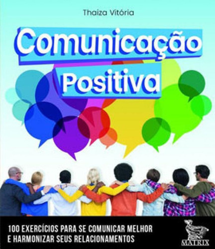 Comunicação Positiva: 100 Cartas Para Se Comunicar Melhor E Harmonizar Seus Relacionamentos, De Vitória, Thaiza. Editora Matrix, Capa Mole Em Português