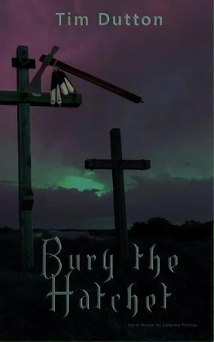 Bury The Hatchet, De Tim M Dutton. Editorial Tim Dutton, Tapa Blanda En Inglés