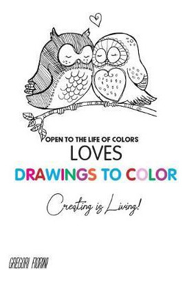 Libro Drawings To Color - Love - Creating Is Living! : Op...