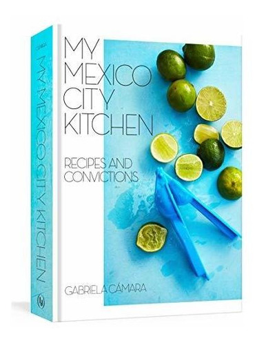 Book : My Mexico City Kitchen Recipes And Convictions [a...