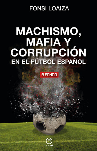 Machismo Mafia Y Corrupcion En El Futbol Español - Loaiza,fo