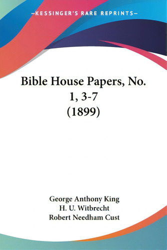 Bible House Papers, No. 1, 3-7 (1899), De King, George Anthony., Vol. 1. Editorial Kessinger Pub Llc, Tapa Blanda En Inglés, 1899