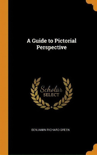 A Guide To Pictorial Perspective, De Benjamin Richard Green. Editorial Franklin Classics, Tapa Dura En Inglés