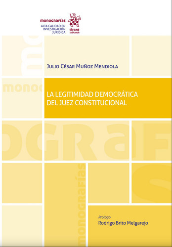 La Legitimidad Democrática Del Juez Constitucional, De Julio César Muñoz Mendiola. Editorial Tirant Lo Blanch, Tapa Blanda En Español, 2023