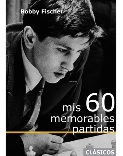 Mis 60 Memorables Partidas - Fischer Bobby (libro) - Nuevo