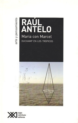 Maria Con Marcel. Duchamp En Los Tropicos - Raul Antelo