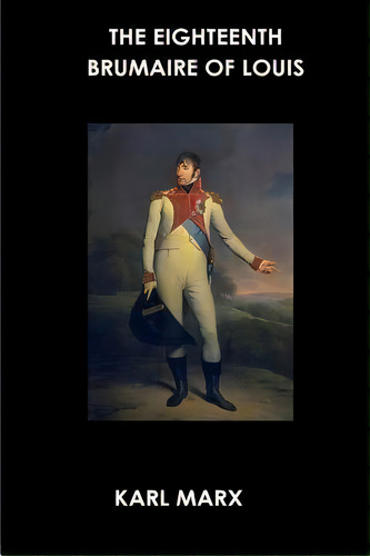 The Eighteenth Brumaire Of Louis Bonaparte, De Karl, Marx. Editorial Createspace Independent Publishing Platform, Tapa Blanda En Inglés