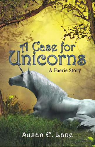 A Case For Unicorns: A Faerie Story, De Lane, Susan E.. Editorial Archway Pub, Tapa Blanda En Inglés