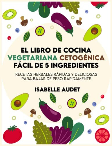 El Libro De Cocina Cetogenica Vegetariana Facil Con 5 Ingred