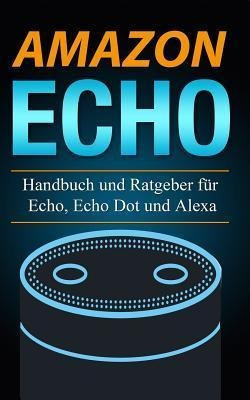 Amazon Echo : Handbuch Und Ratgeber F R Echo, Echo Dot Un...