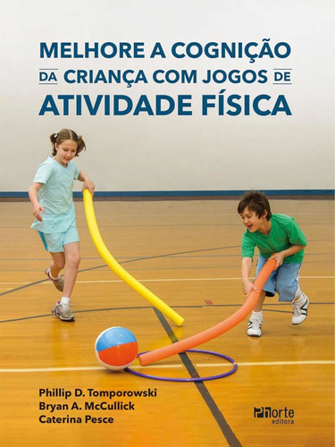 Melhore A Cognição Da Criança Com Jogos De Atividade Física, De Phillip Tomporowski, Bryan Mccullick E Caterina. Editora Phorte, Capa Mole Em Português, 2020