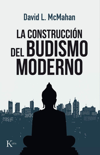 La construcción del budismo moderno, de McMahan, David L.. Editorial Kairos, tapa blanda en español, 2018