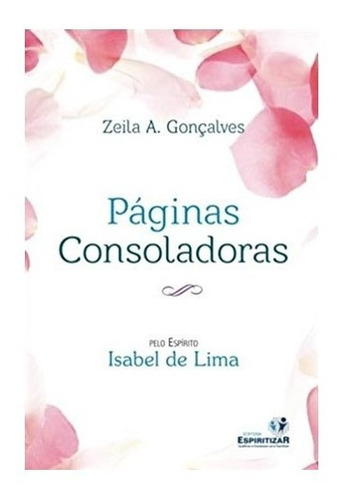 Páginas Consoladoras: Não Aplica, De Médium: Zeila A. Gonçalves / Ditado Por: Isabel De Lima. Série Não Aplica, Vol. Não Aplica. Editora Espiritizar, Capa Mole, Edição Não Aplica Em Português, 2016