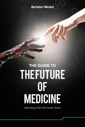 The Guide To The Future Of Medicine - Dr Bertalan Mesko (...
