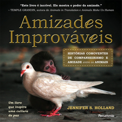 Amizades Improváveis: Histórias Comoventes de Companheirismo e Amizade entre os Animais, de Holland, Jennifer S.. Editora Pensamento-Cultrix Ltda., capa mole em português, 2012