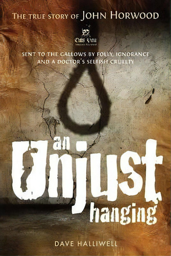 An Unjust Hanging : Sent To The Gallows By Folly, Ignorance And A Doctor's Selfish Cruelty, De Dave Halliwell. Editorial Memoirs Publishing, Tapa Blanda En Inglés, 2012