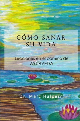 Como Sanar Su Vida, De Dr Marc Halpern. Editorial Createspace Independent Publishing Platform, Tapa Blanda En Español