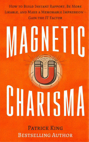 Magnetic Charisma: How To Build Instant Rapport, Be More Likable, And Make A Mem, De King, Patrick. Editorial Createspace, Tapa Blanda En Inglés