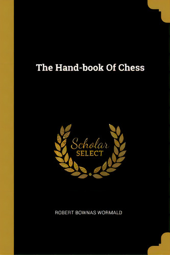 The Hand-book Of Chess, De Wormald, Robert B.. Editorial Wentworth Pr, Tapa Blanda En Inglés