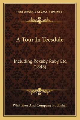 Libro A Tour In Teesdale: Including Rokeby, Raby, Etc. (1...