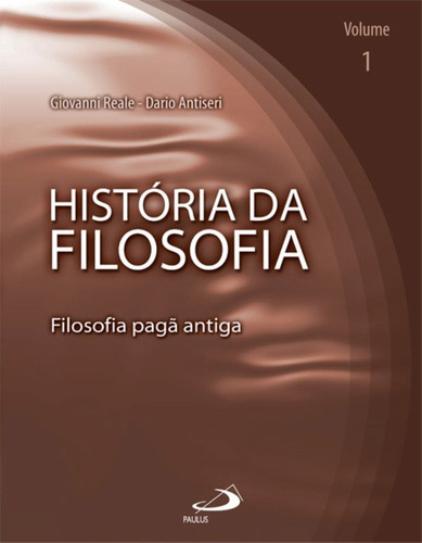 História Da Filosofia - Vol 01: Filosofia Pagã Antiga: Filosofia Pagã Antiga, De Dario Antiseri / Geovanni Reale., Vol. I. Editora Paulus, Capa Mole, Edição 1 Em Português, 2003