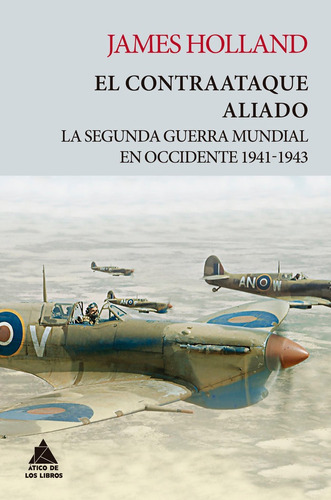 El Contraataque Aliado, De Holland, James. Editorial Atico De Los Libros, Tapa Blanda En Español