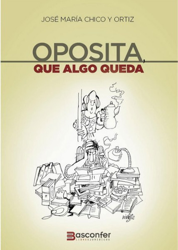 Oposita, Que Algo Queda, De Jose Maria Chico Y Ortiz. Editorial Basconfer, Tapa Blanda En Español