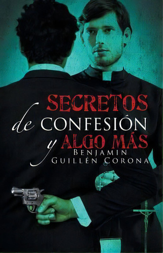 Secretos De Confesiãâãâ¯ãâãâ¿ãâãâ½n Y Algo Mãâãâ¯ãâãâ¿ãâãâ½s, De Benjamin Guillen Corona. Editorial Palibrio, Tapa Blanda En Español