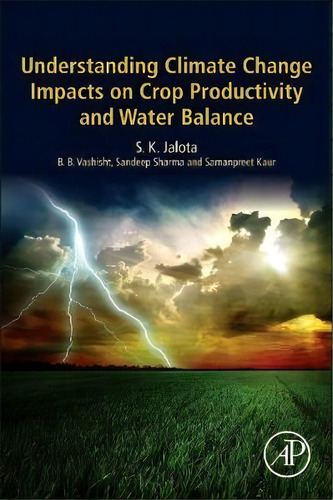 Understanding Climate Change Impacts On Crop Productivity And Water Balance, De S. K. Jalota. Editorial Elsevier Science Publishing Co Inc, Tapa Blanda En Inglés