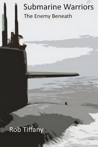 Submarine Warriors The Enemy Beneath: The Enemy Beneath, De Rob Tiffany., Vol. 1. Editorial Hood Canal Press, Tapa Blanda En Inglés
