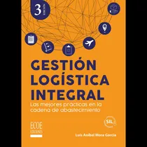 Comprar Gestión Logística Integral 3ra Edición: Gestión Logística Integral 3ra Edición, De Luis Aníbal Mora García. Editorial Ecoe, Tapa Blanda, Edición 1 En Español, 2023