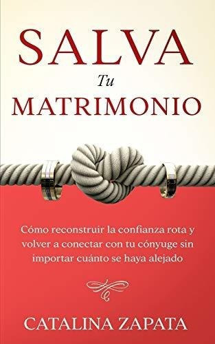 Salva Tu Matrimonioo Reconstruir La Confianza.., de Zapata, Catalina. Editorial Independently Published en español