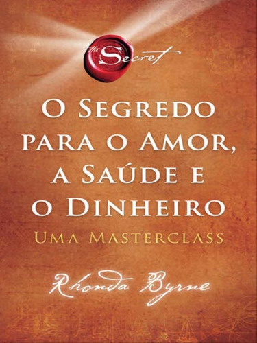 O Segredo Para O Amor, A Saúde E O Dinheiro: Uma Masterclass, De Byrne, Rhonda. Editora Sextante, Capa Mole Em Português